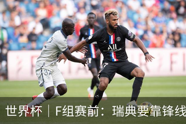世界杯｜F组赛前：瑞典要靠锋线双星 突尼斯欲出线