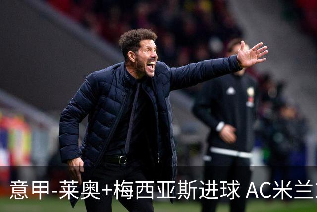 意甲-莱奥+梅西亚斯进球 AC米兰2-0止连平仍领跑